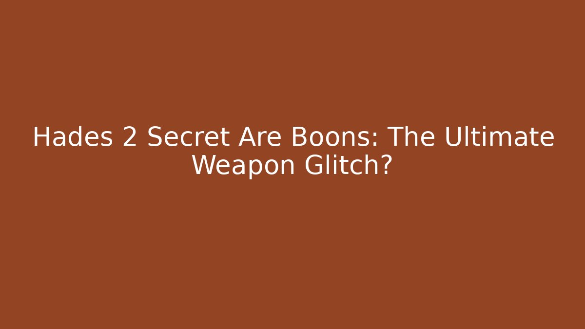 Hades 2 Secret Are Boons: The Ultimate Weapon Glitch?