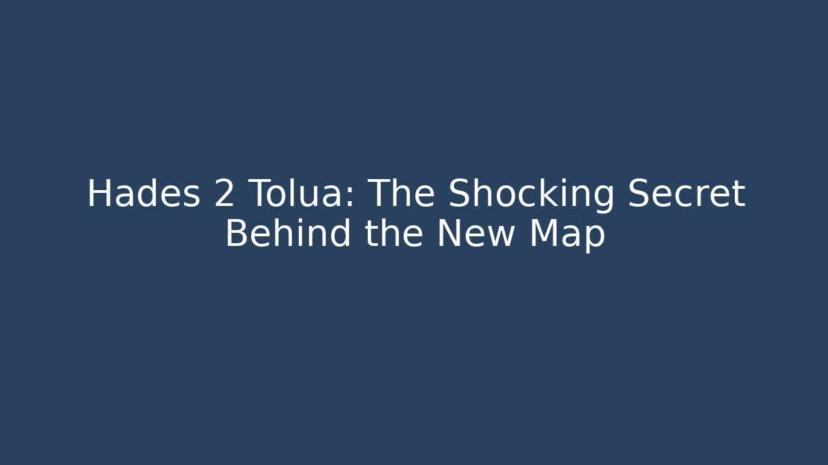 Hades 2 Tolua: The Shocking Secret Behind the New Map