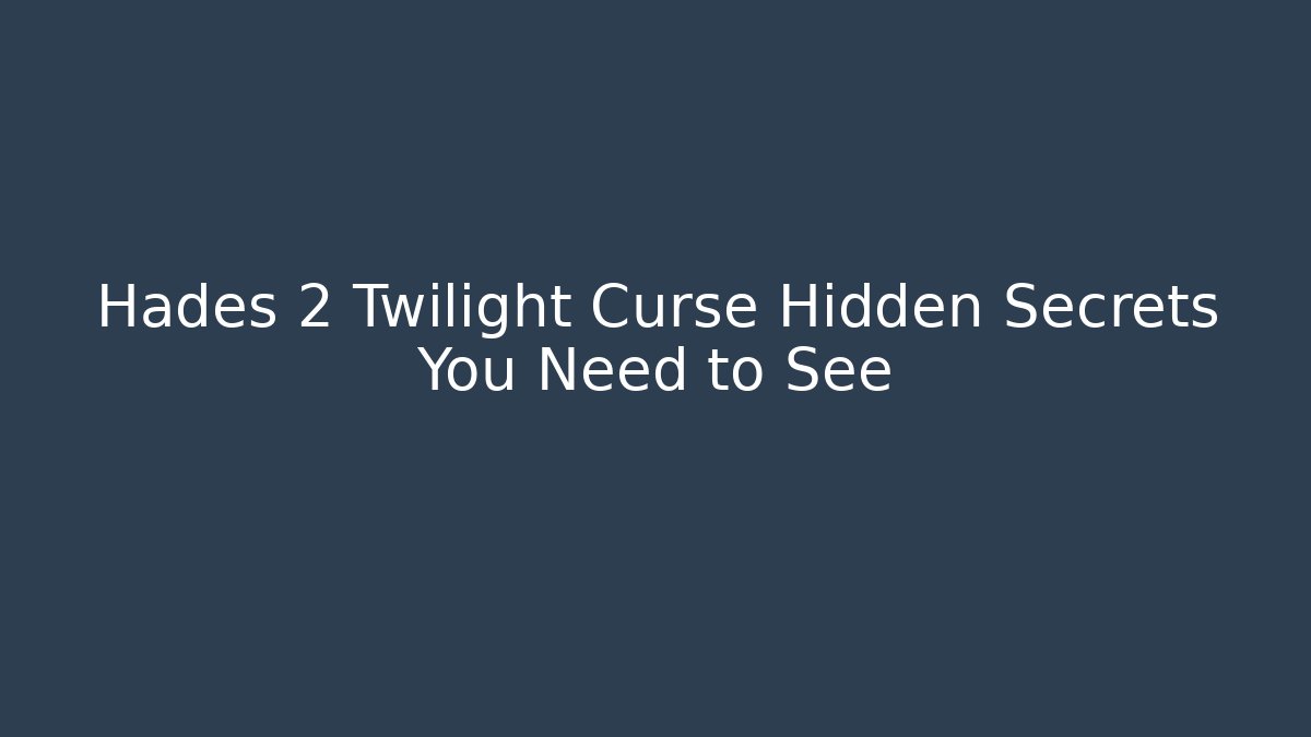 Hades 2 Twilight Curse Hidden Secrets You Need to See