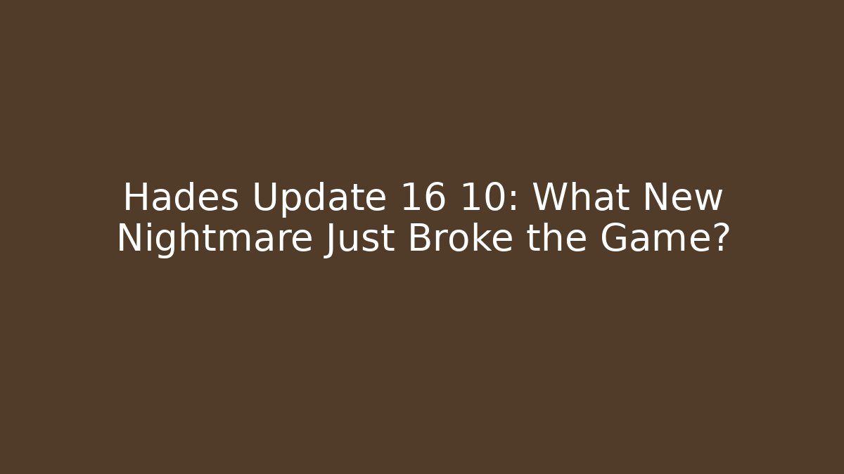 Hades Update 16 10: What New Nightmare Just Broke the Game?