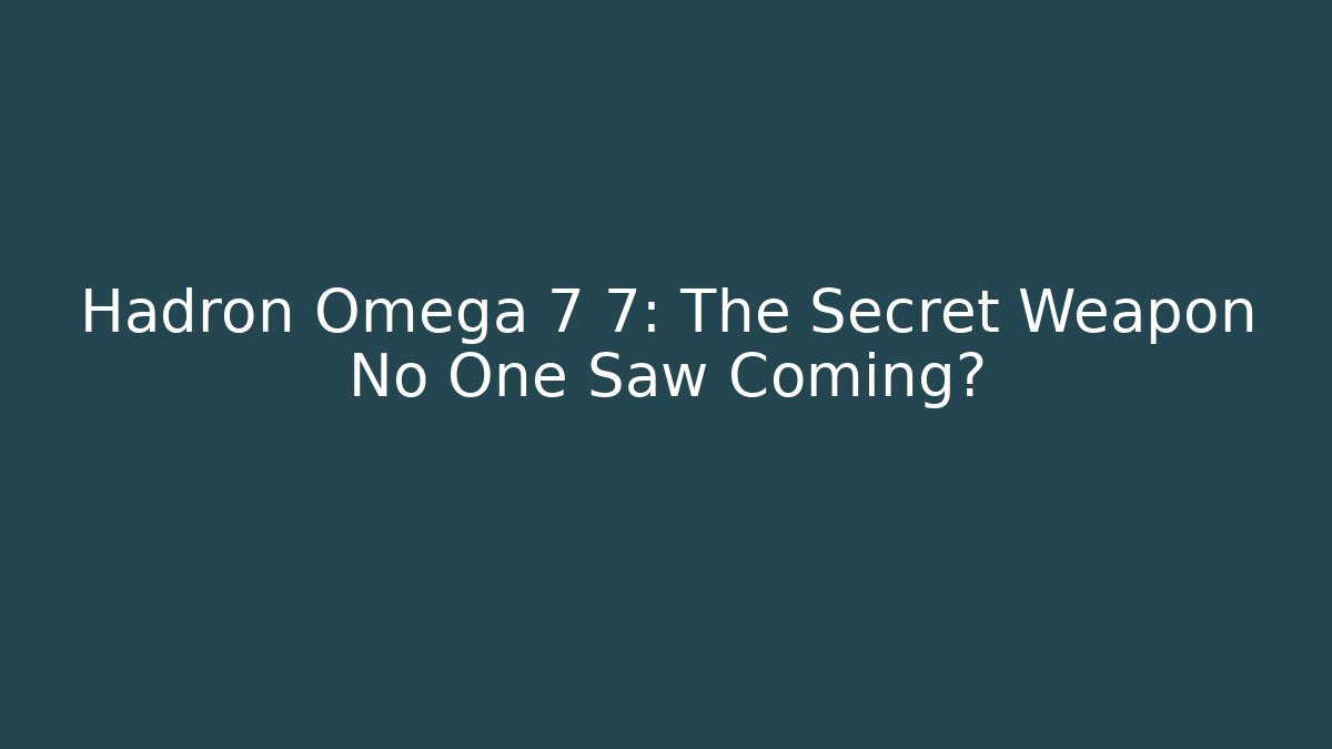 Hadron Omega 7 7: The Secret Weapon No One Saw Coming?