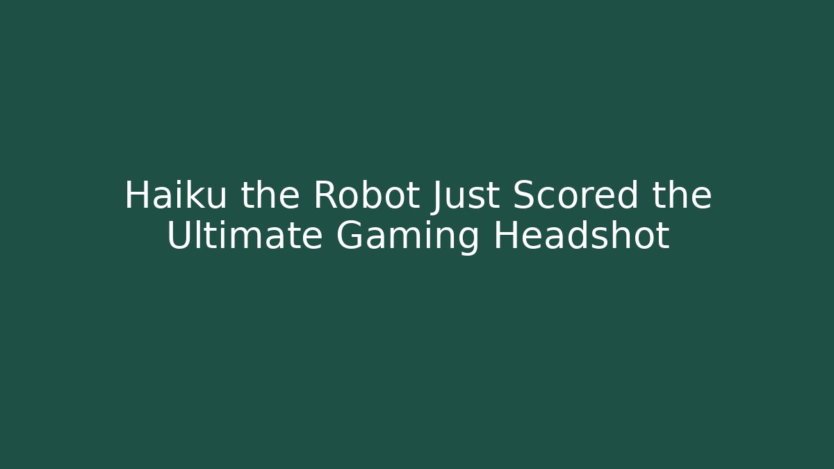 Haiku the Robot Just Scored the Ultimate Gaming Headshot