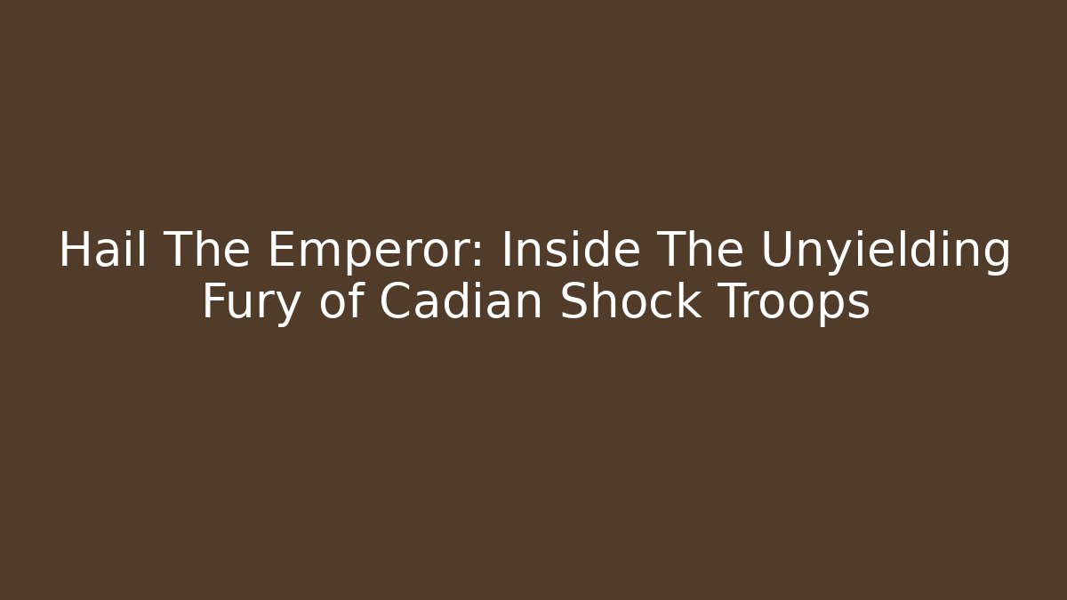 Hail The Emperor: Inside The Unyielding Fury of Cadian Shock Troops