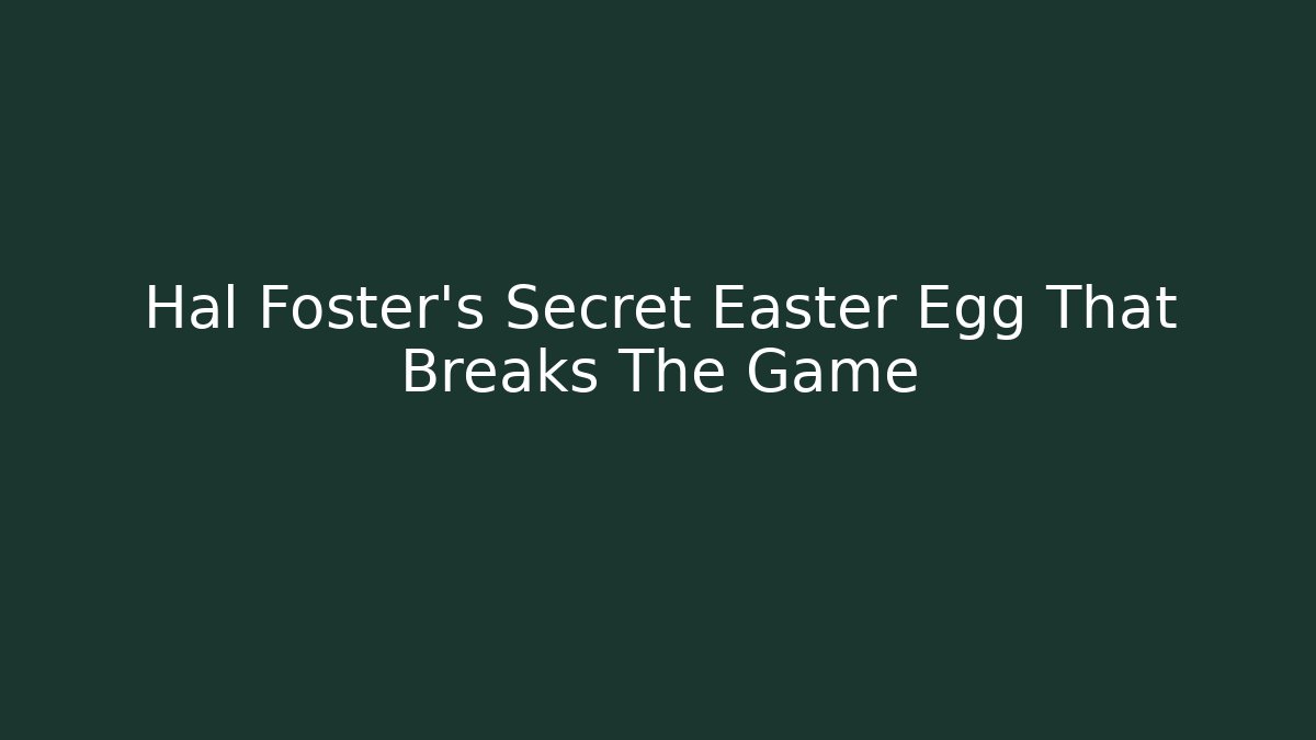 Hal Foster's Secret Easter Egg That Breaks The Game