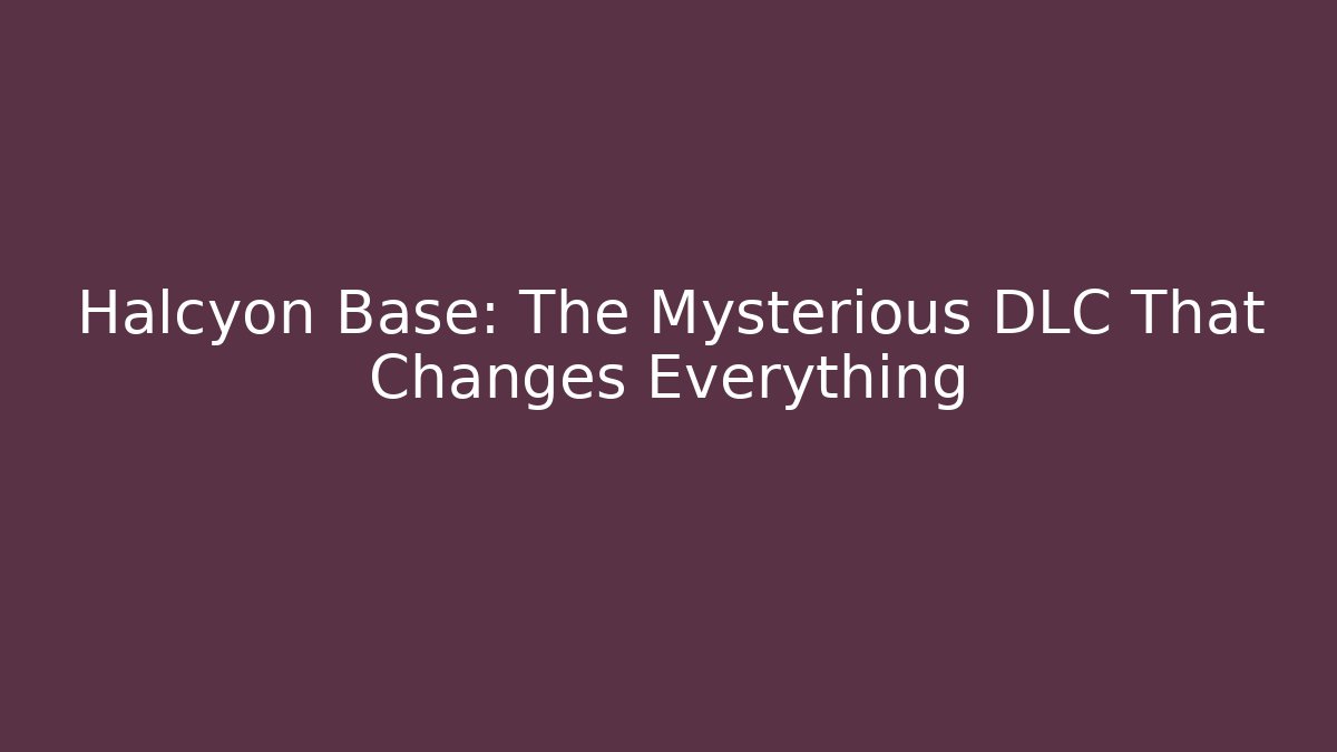 Halcyon Base: The Mysterious DLC That Changes Everything
