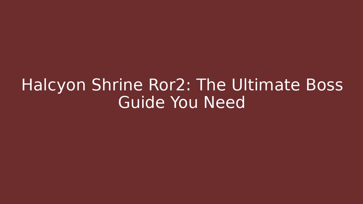 Halcyon Shrine Ror2: The Ultimate Boss Guide You Need