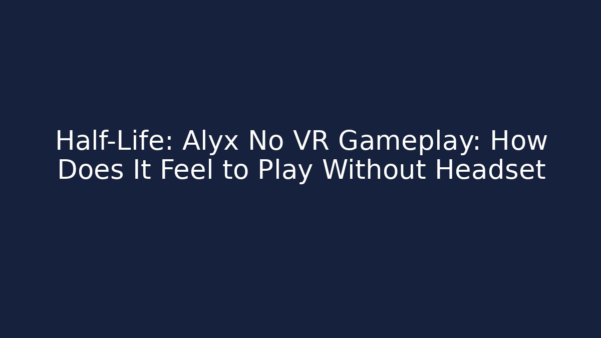 Half-Life: Alyx No VR Gameplay: How Does It Feel to Play Without Headset - Felix Cat Insurance