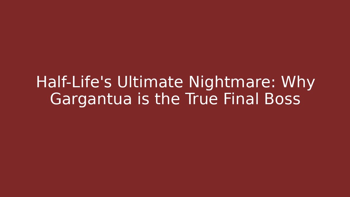 Half-Life’s Ultimate Nightmare: Why Gargantua is the True Final Boss - Felix Cat Insurance