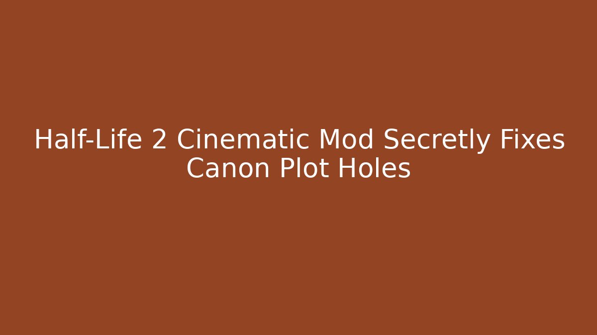 Half-Life 2 Cinematic Mod Secretly Fixes Canon Plot Holes