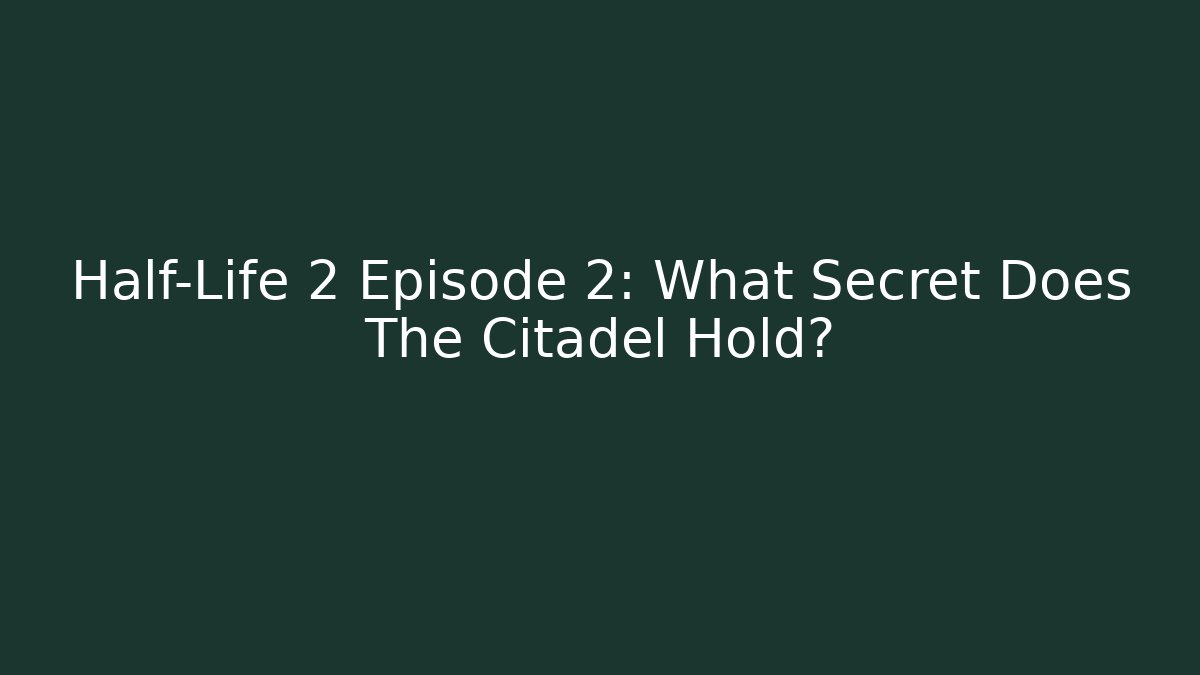 Half-Life 2 Episode 2: What Secret Does The Citadel Hold? - Felix Cat Insurance