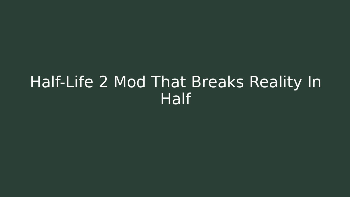 Half-Life 2 Mod That Breaks Reality In Half