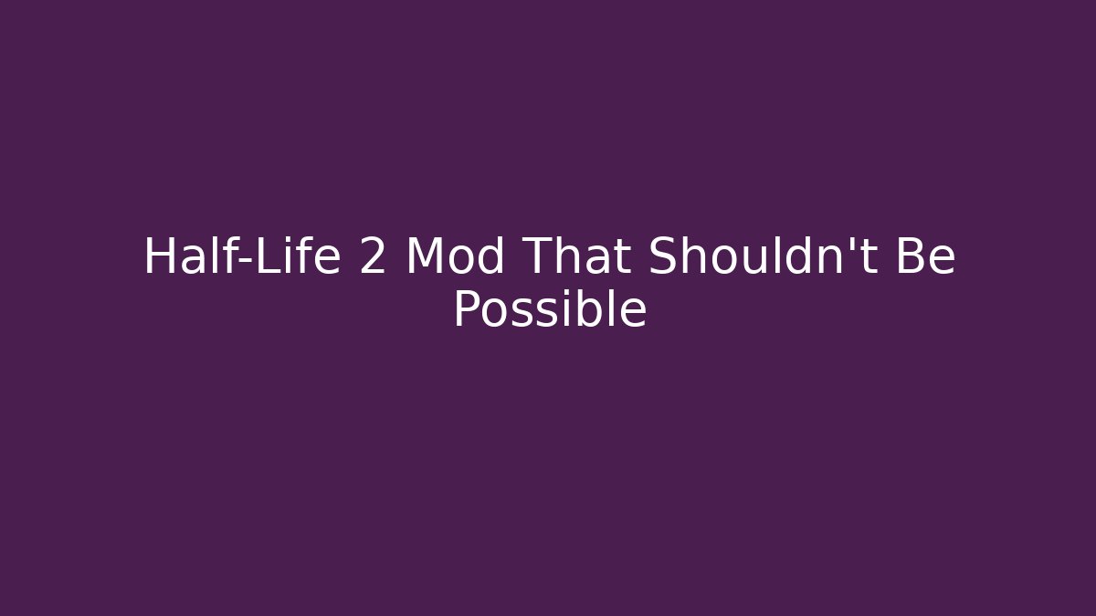 Half-Life 2 Mod That Shouldn't Be Possible