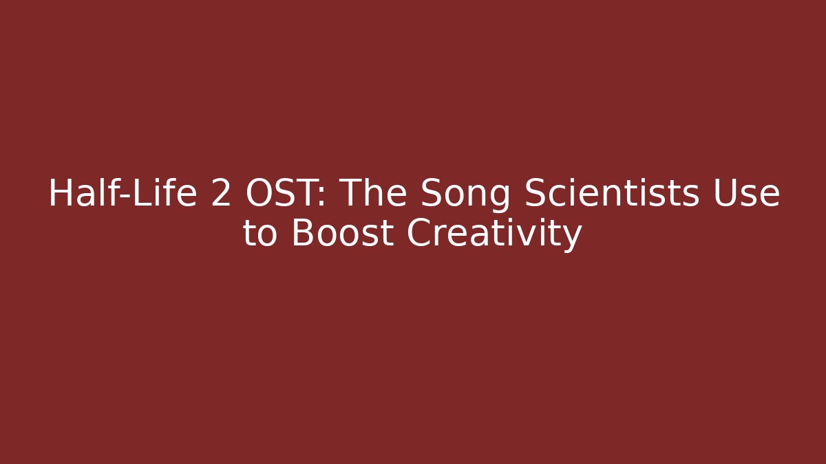 Half-Life 2 OST: The Song Scientists Use to Boost Creativity - Felix Cat Insurance