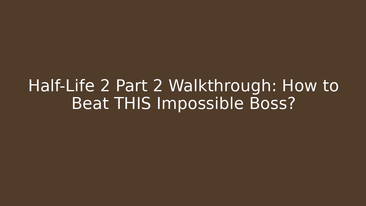 Half-Life 2 Part 2 Walkthrough: How to Beat THIS Impossible Boss?