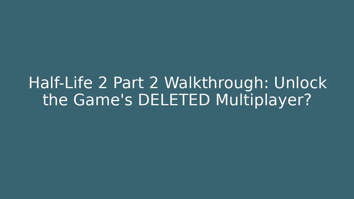 Half-Life 2 Part 2 Walkthrough: Unlock the Game's DELETED Multiplayer? - Felix Cat Insurance