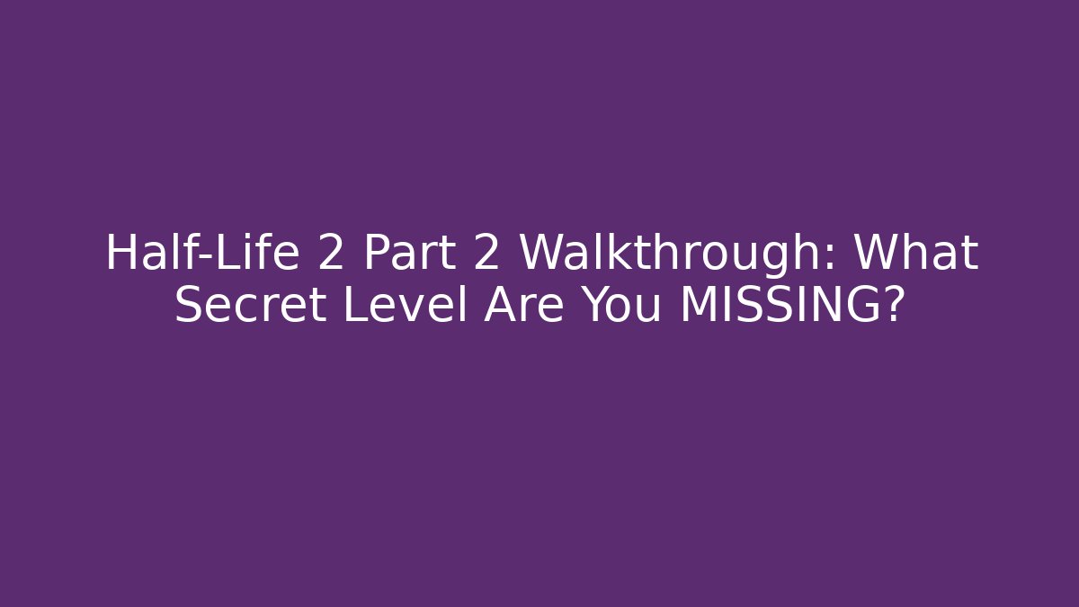 Half-Life 2 Part 2 Walkthrough: What Secret Level Are You MISSING? - Felix Cat Insurance