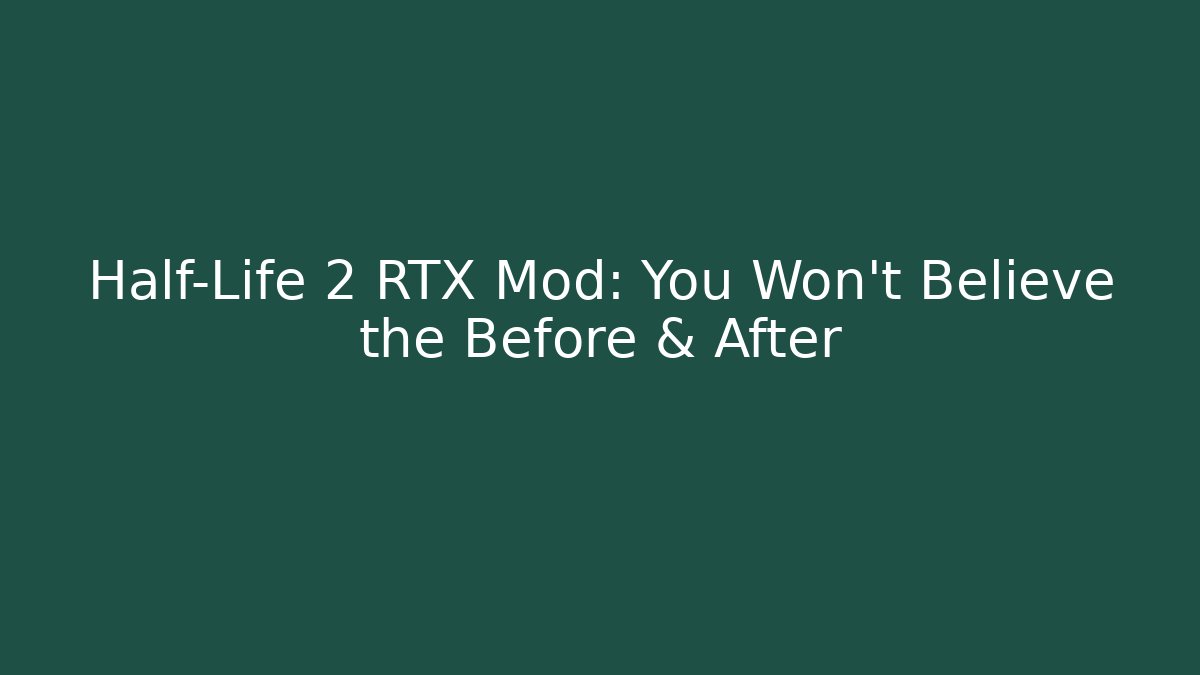 Half-Life 2 RTX Mod: You Won’t Believe the Before & After