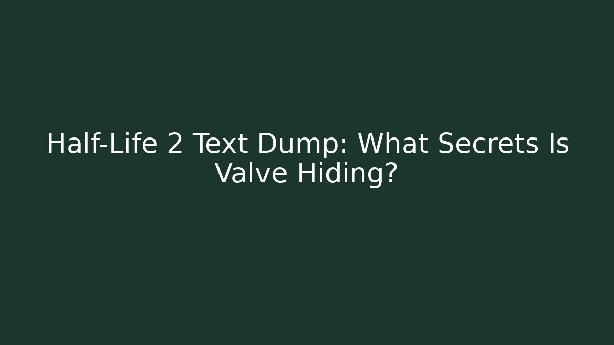 Half-Life 2 Text Dump: What Secrets Is Valve Hiding?