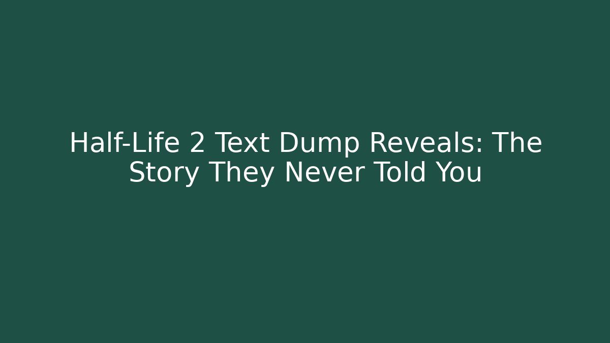 Half-Life 2 Text Dump Reveals: The Story They Never Told You - Felix Cat Insurance