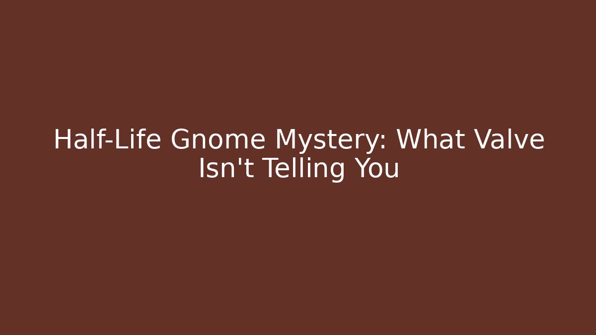 Half-Life Gnome Mystery: What Valve Isn’t Telling You - Felix Cat Insurance