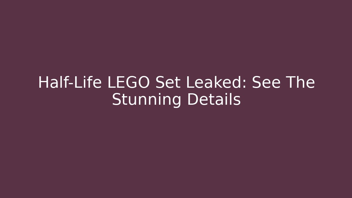 Half-Life LEGO Set Leaked: See The Stunning Details