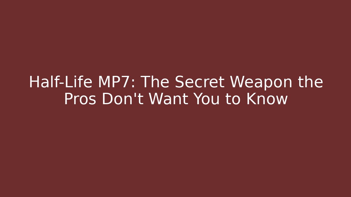 Half-Life MP7: The Secret Weapon the Pros Don't Want You to Know