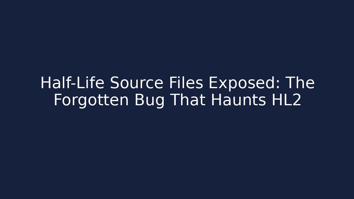 Half-Life Source Files Exposed: The Forgotten Bug That Haunts HL2
