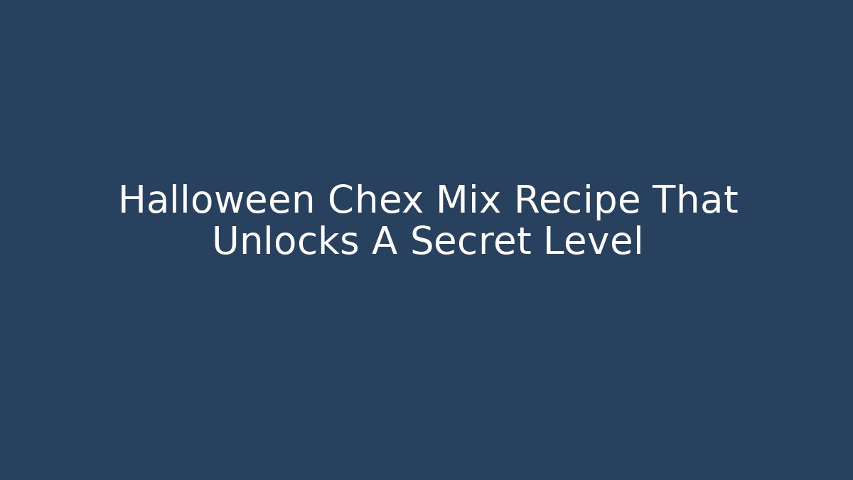 Halloween Chex Mix Recipe That Unlocks A Secret Level