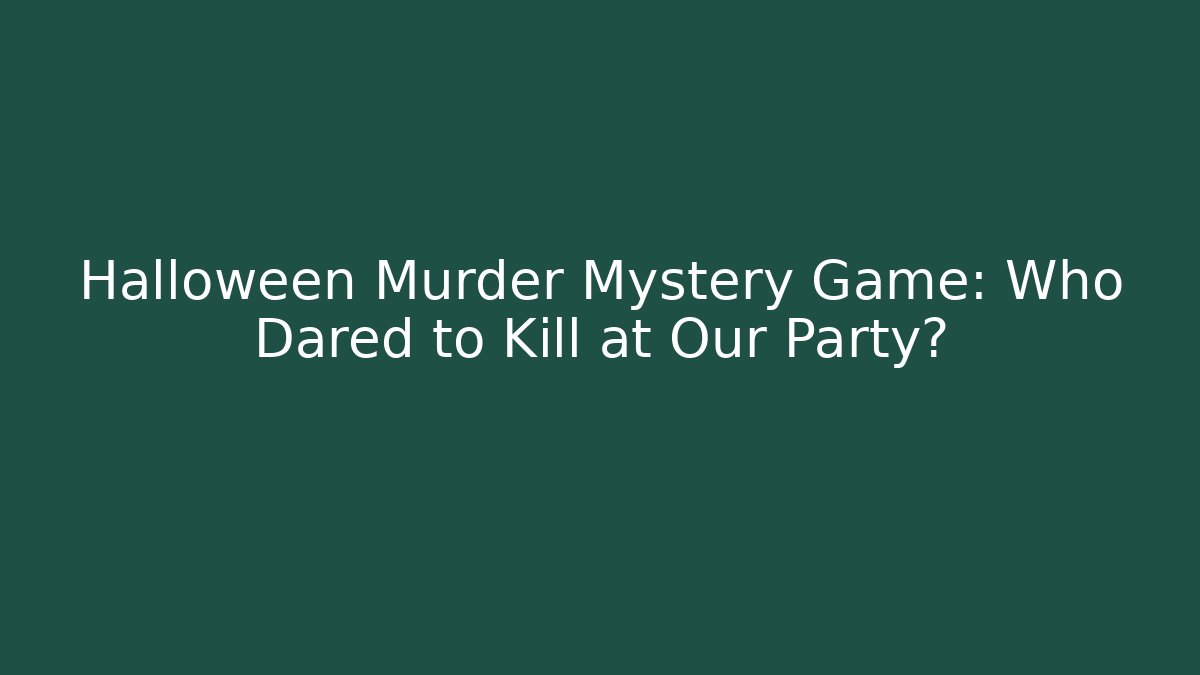 Halloween Murder Mystery Game: Who Dared to Kill at Our Party?