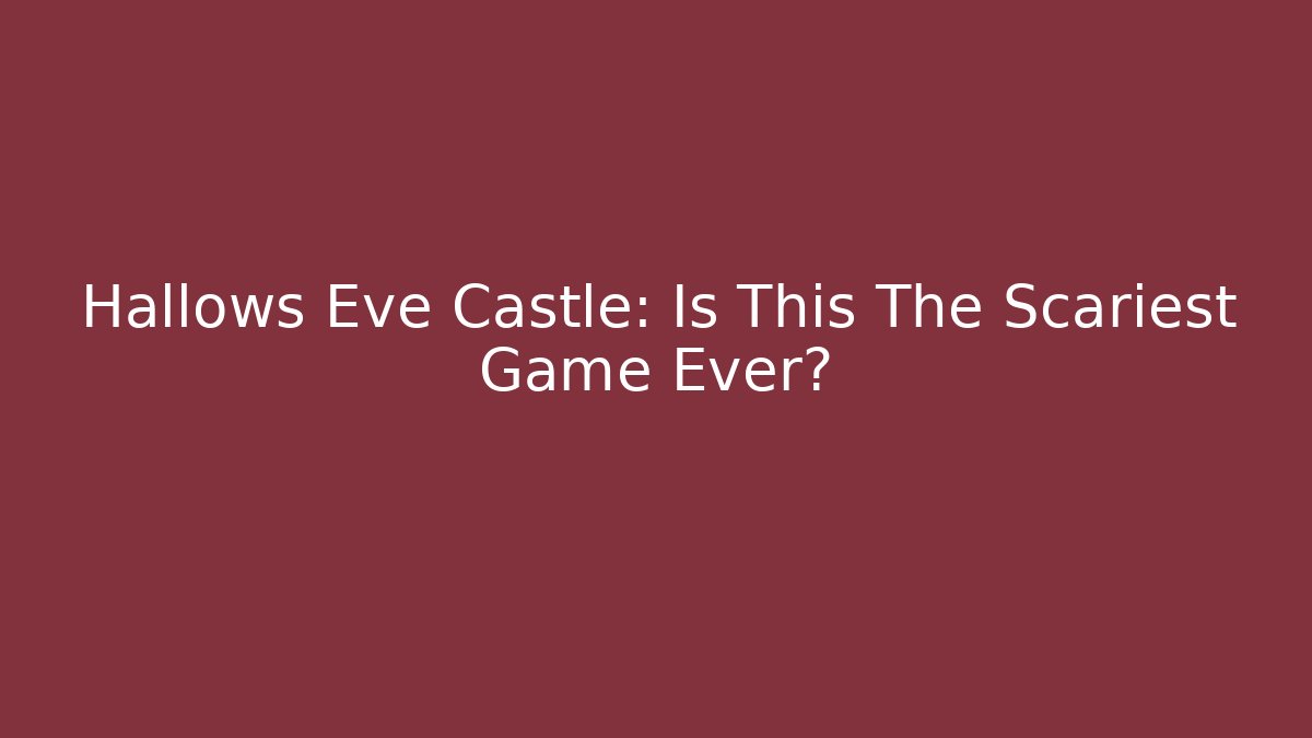 Hallows Eve Castle: Is This The Scariest Game Ever?