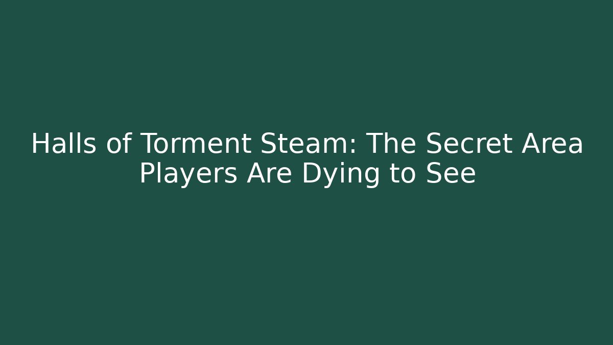 Halls of Torment Steam: The Secret Area Players Are Dying to See - Felix Cat Insurance