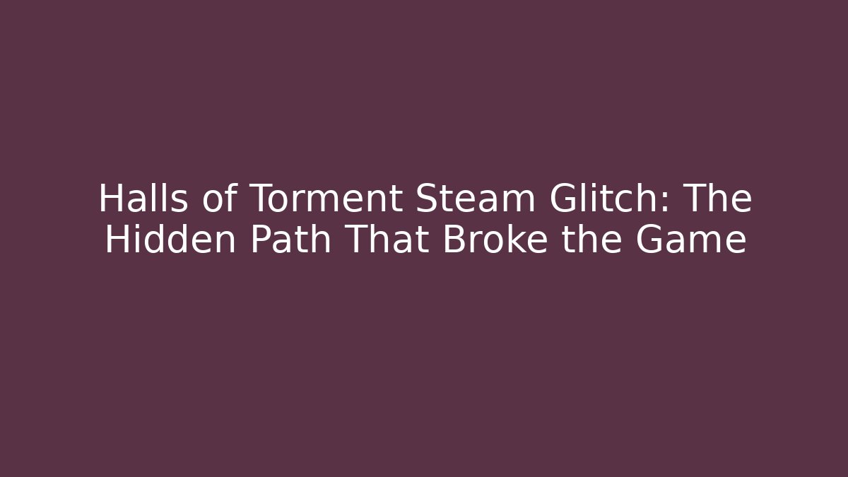 Halls of Torment Steam Glitch: The Hidden Path That Broke the Game - Felix Cat Insurance