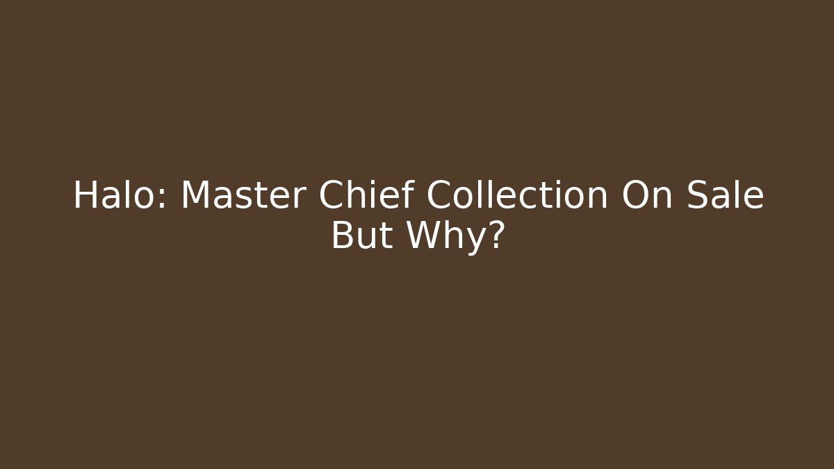 Halo: Master Chief Collection On Sale But Why?