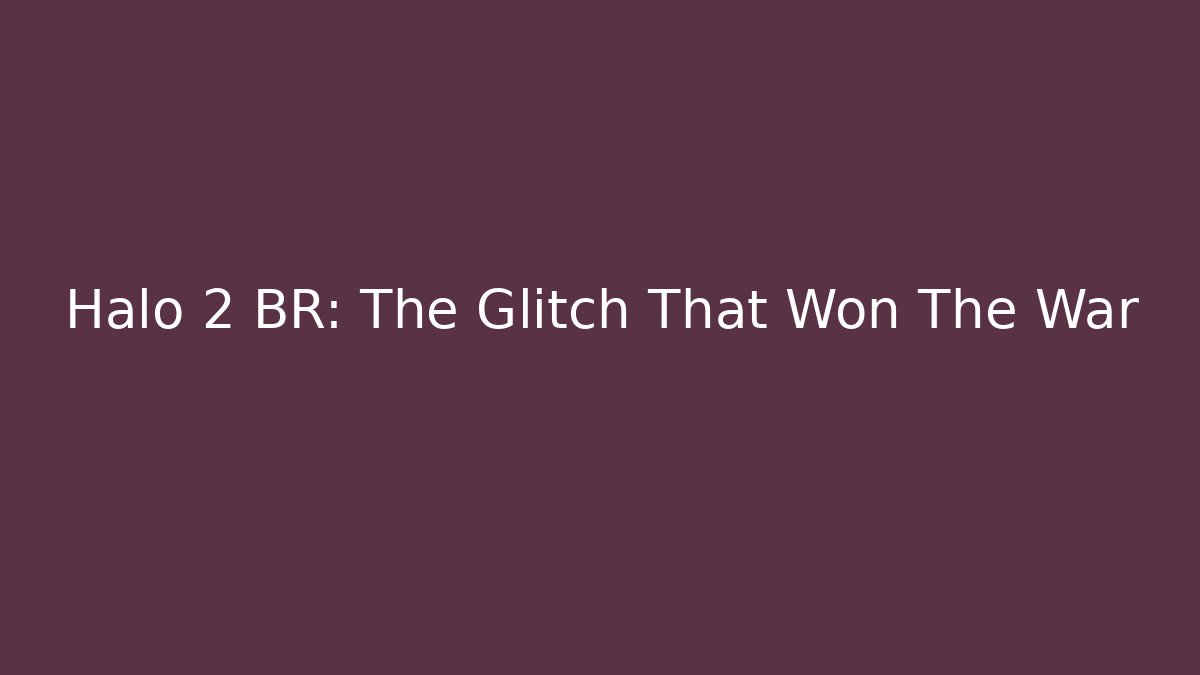 Halo 2 BR: The Glitch That Won The War