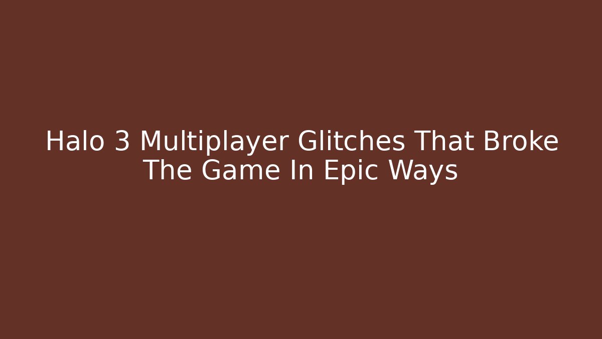 Halo 3 Multiplayer Glitches That Broke The Game In Epic Ways - Felix Cat Insurance