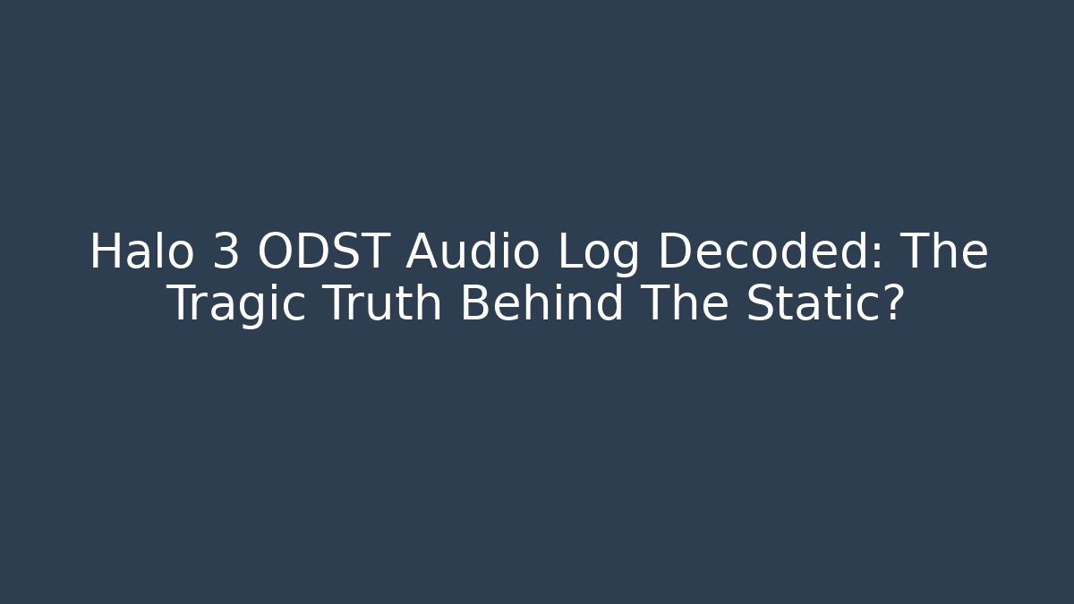 Halo 3 ODST Audio Log Decoded: The Tragic Truth Behind The Static? - Felix Cat Insurance