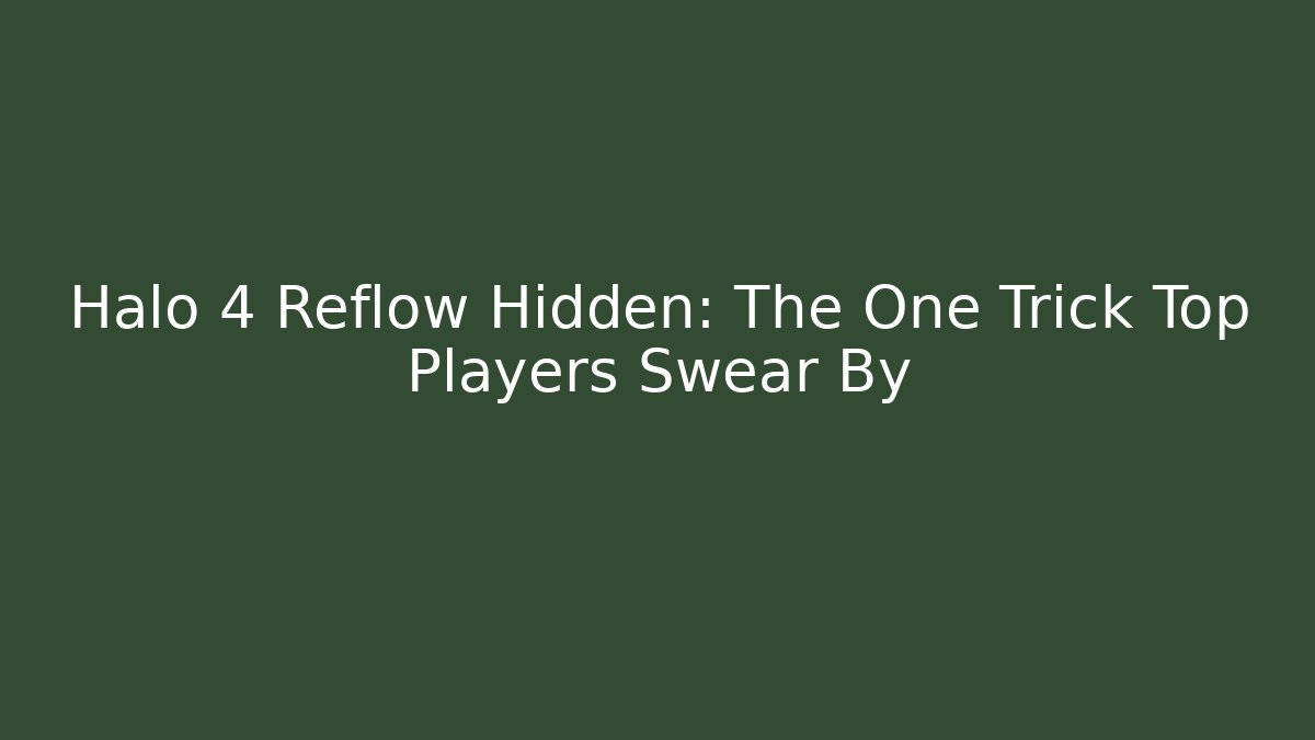 Halo 4 Reflow Hidden: The One Trick Top Players Swear By