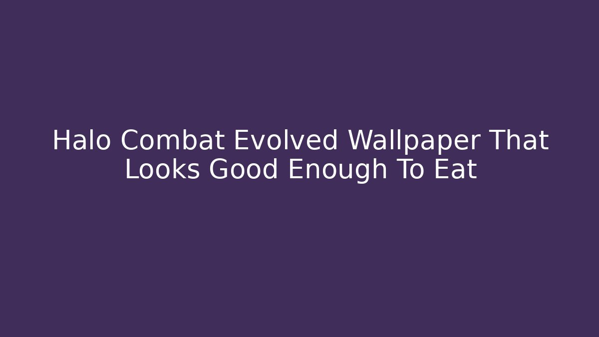 Halo Combat Evolved Wallpaper That Looks Good Enough To Eat