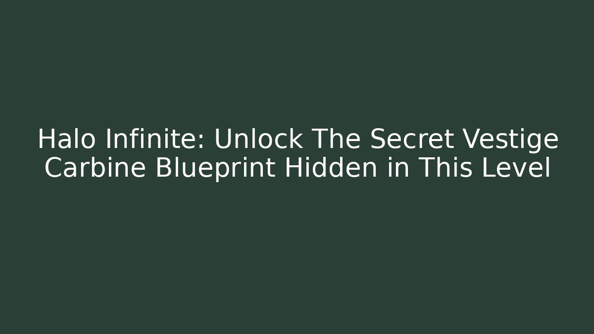 Halo Infinite: Unlock The Secret Vestige Carbine Blueprint Hidden in This Level