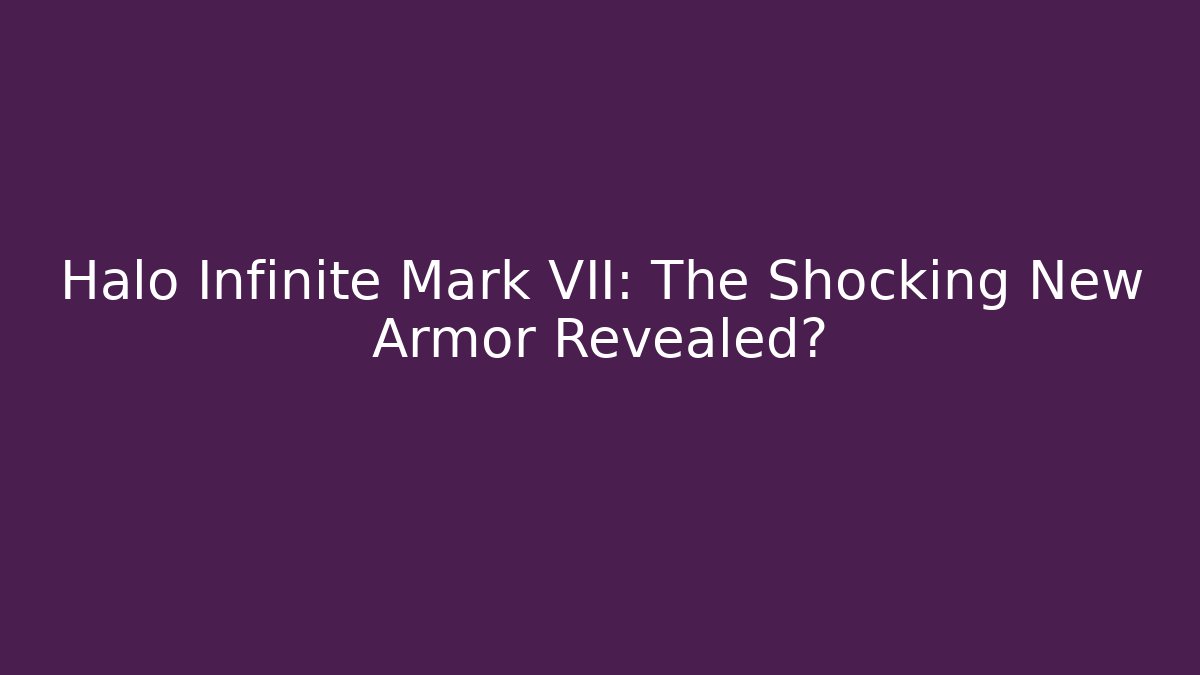 Halo Infinite Mark VII: The Shocking New Armor Revealed?