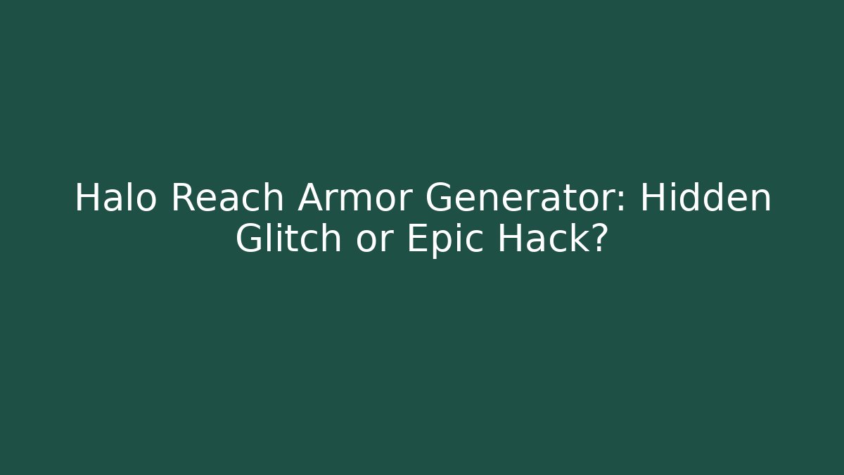 Halo Reach Armor Generator: Hidden Glitch or Epic Hack? - Felix Cat Insurance
