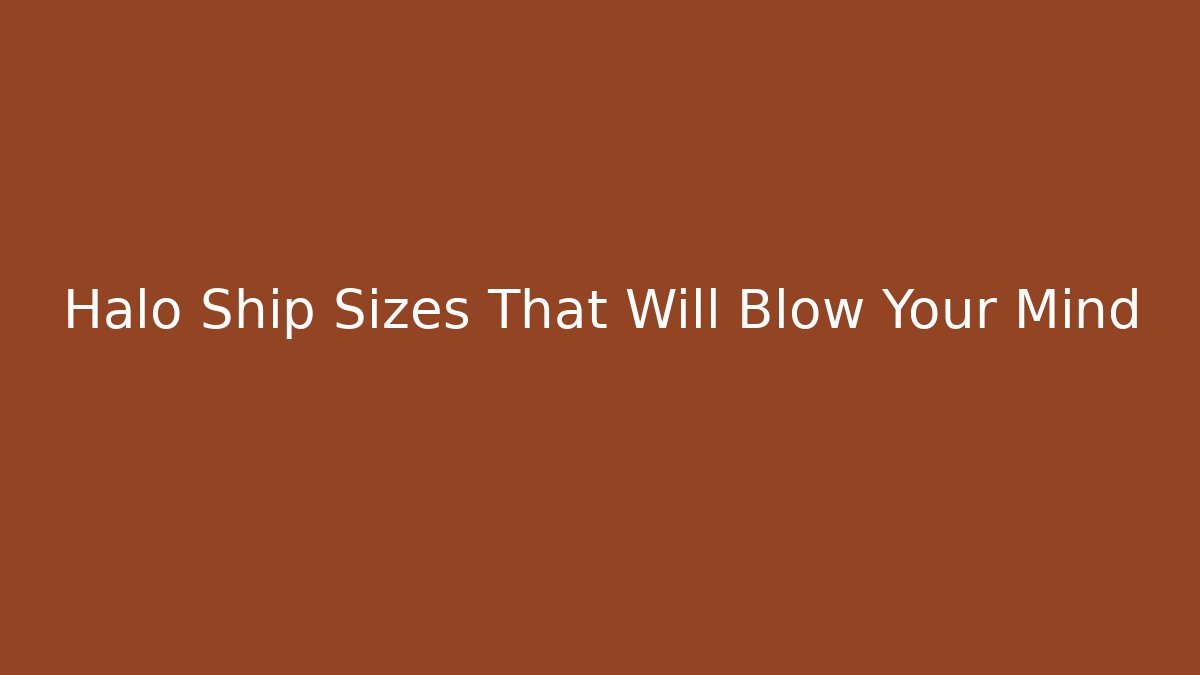 Halo Ship Sizes That Will Blow Your Mind - Felix Cat Insurance