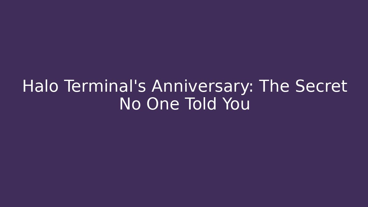 Halo Terminal's Anniversary: The Secret No One Told You
