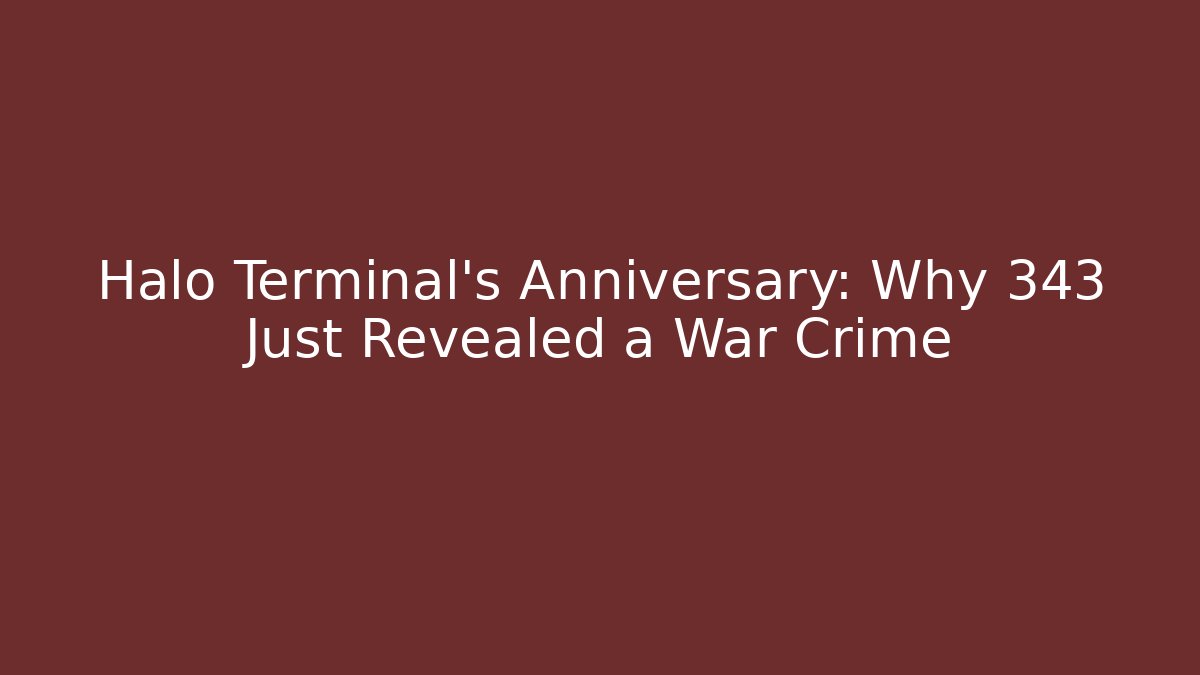 Halo Terminal's Anniversary: Why 343 Just Revealed a War Crime
