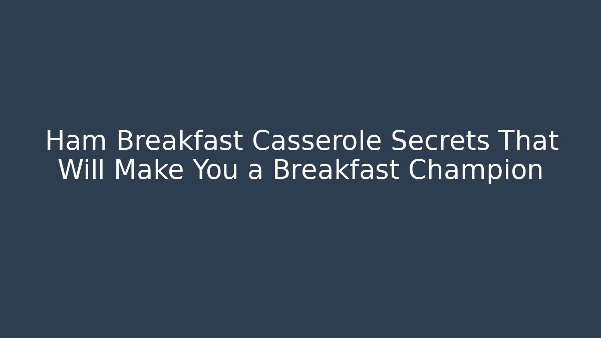 Ham Breakfast Casserole Secrets That Will Make You a Breakfast Champion