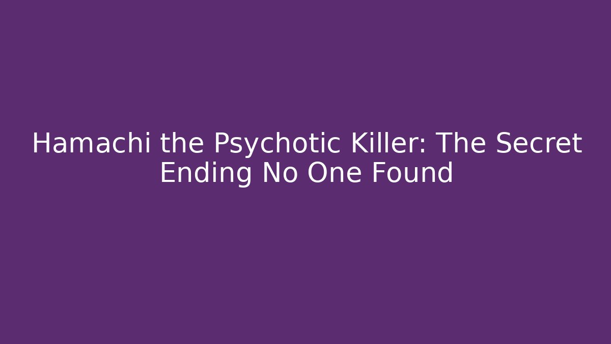 Hamachi the Psychotic Killer: The Secret Ending No One Found