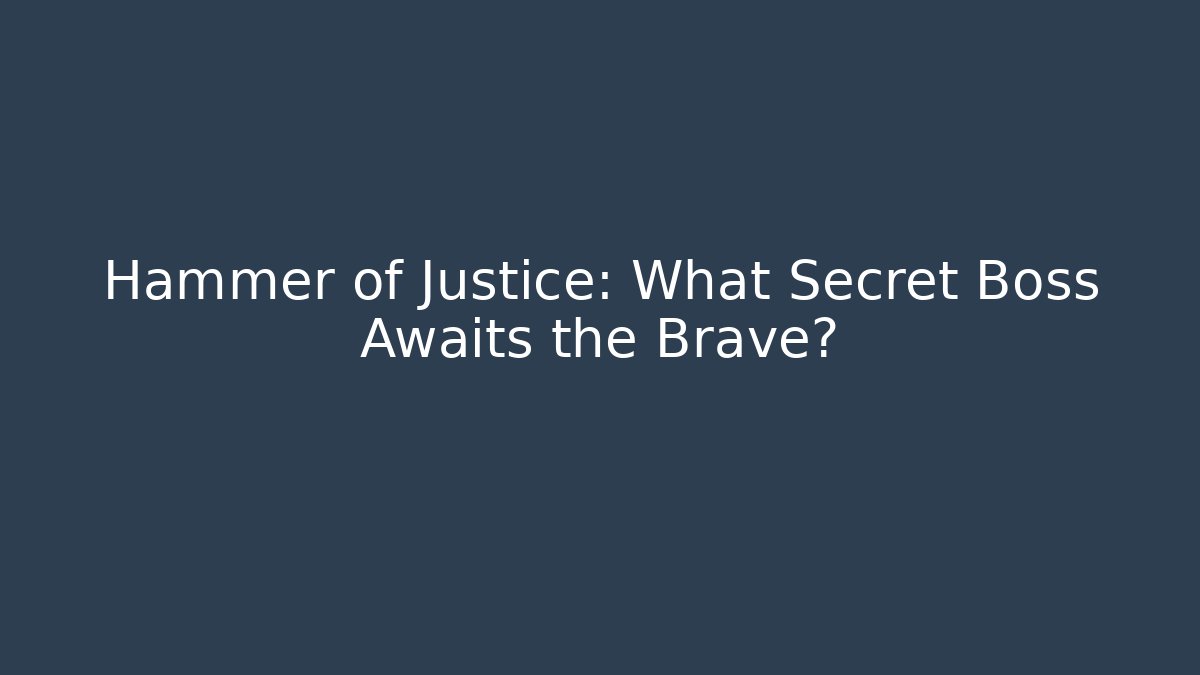 Hammer of Justice: What Secret Boss Awaits the Brave?