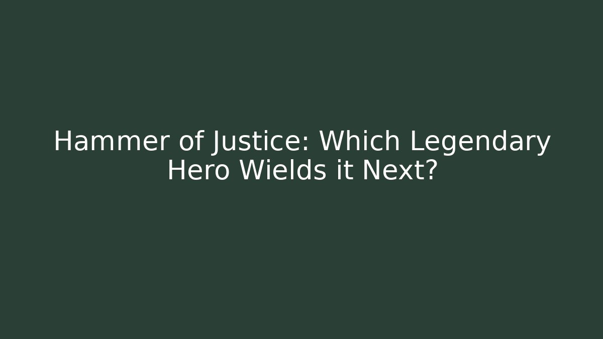 Hammer of Justice: Which Legendary Hero Wields it Next?