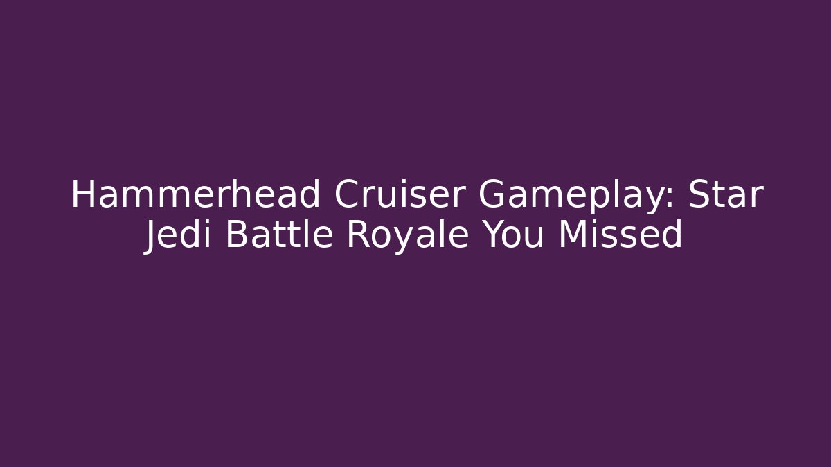 Hammerhead Cruiser Gameplay: Star Jedi Battle Royale You Missed