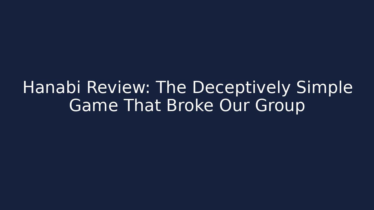 Hanabi Review: The Deceptively Simple Game That Broke Our Group
